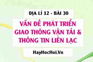 Vấn đề phát triển ngành Giao thông vận tải và Thông tin liên lạc - Địa lí 12 bài 30
